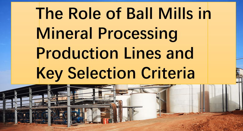 he-role-of-ball-mills-in-mineral-processing-production-lines-and-key-selection-criteria.png